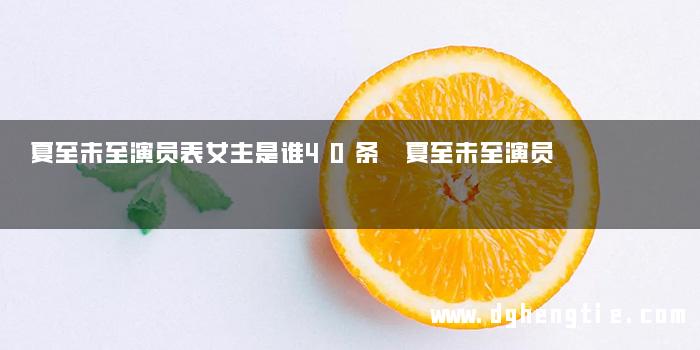 夏至未至演员表女主是谁40条 夏至未至演员